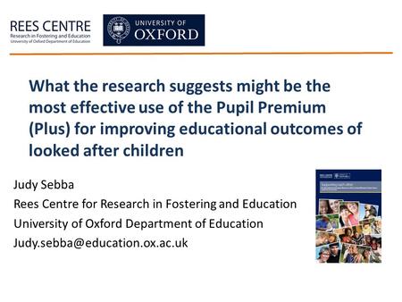 Judy Sebba Rees Centre for Research in Fostering and Education University of Oxford Department of Education What the research.