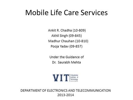 Mobile Life Care Services Ankit R. Chadha (10-809) Akhil Singh (09-845) Madhur Chauhan (10-810) Pooja Yadav (09-857) Under the Guidance of Dr. Saurabh.