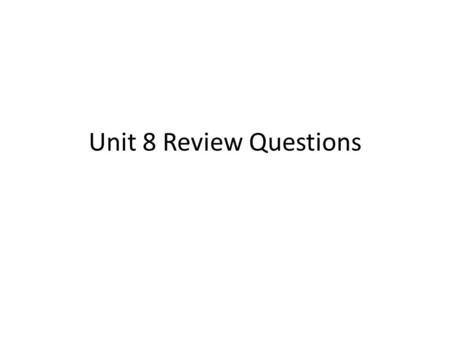 Unit 8 Review Questions.