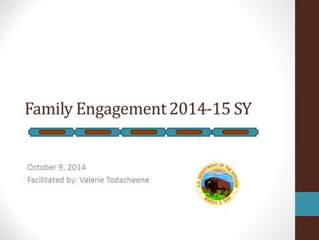 Family Engagement 2014-15 SY October 9, 2014 Facilitated by: Valerie Todacheene.