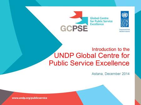 Introduction to the UNDP Global Centre for Public Service Excellence Astana, December 2014.