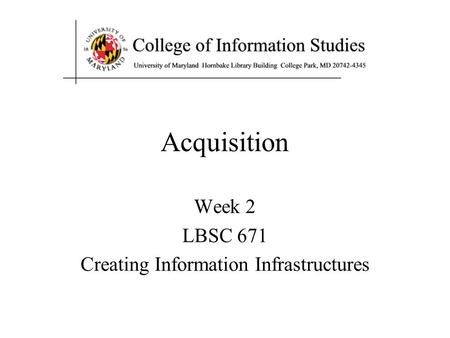 Week 2 LBSC 671 Creating Information Infrastructures Acquisition.