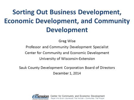Center for Community and Economic Development People Who Excel – Businesses That Innovate – Communities That Prosper Greg Wise Professor and Community.