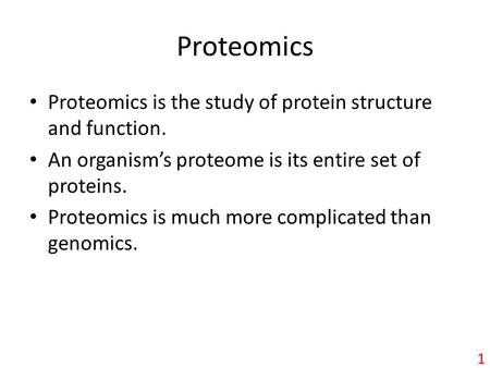 Proteomics Proteomics is the study of protein structure and function. An organism’s proteome is its entire set of proteins. Proteomics is much more complicated.