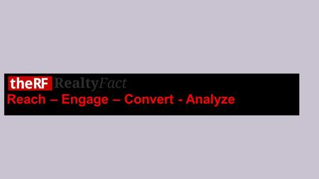 Reach – Engage – Convert - Analyze. To be an innovative internet company. Realty fact is a highly innovative and emerging Internet technology company.
