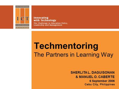 Techmentoring The Partners in Learning Way SHERLITA L. DAGUISONAN & MANUEL O. CABERTE 6 September 2006.