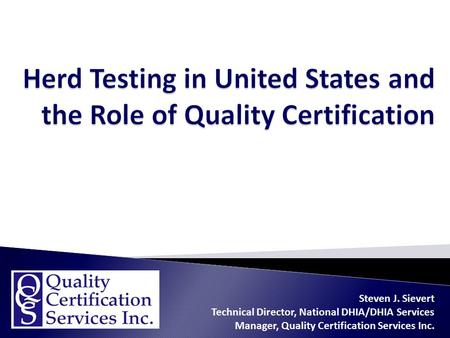 HERD TESTING IN THE US AND THE ROLE OF QC– SIEVERT 2010 Steven J. Sievert Technical Director, National DHIA/DHIA Services Manager, Quality Certification.