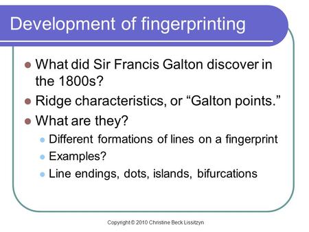 Development of fingerprinting What did Sir Francis Galton discover in the 1800s? Ridge characteristics, or “Galton points.” What are they? Different formations.