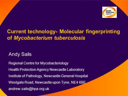 Current technology- Molecular fingerprinting of Mycobacterium tuberculosis Andy Sails Regional Centre for Mycobacteriology Health Protection Agency Newcastle.