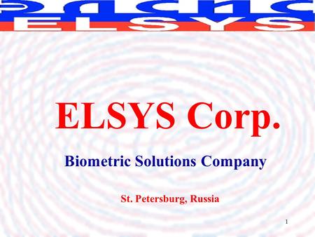 1 Biometric Solutions Company ELSYS Corp. St. Petersburg, Russia.