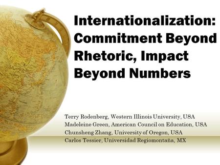 Internationalization: Commitment Beyond Rhetoric, Impact Beyond Numbers Terry Rodenberg, Western Illinois University, USA Madeleine Green, American Council.
