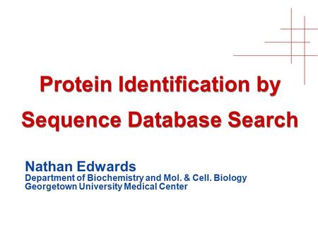 Protein Identification by Sequence Database Search Nathan Edwards Department of Biochemistry and Mol. & Cell. Biology Georgetown University Medical Center.