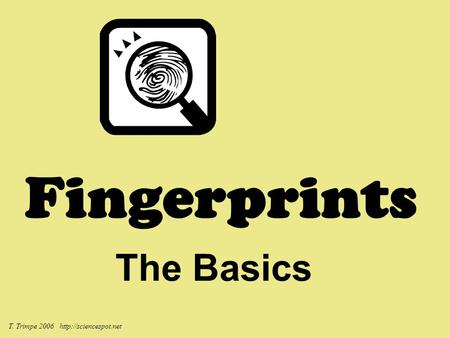 Fingerprints The Basics T. Trimpe 2006 http://sciencespot.net.