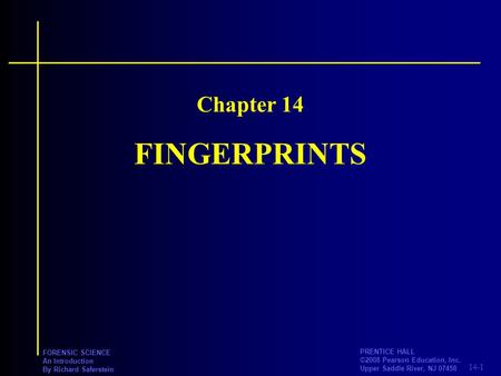 14-1 PRENTICE HALL ©2008 Pearson Education, Inc. Upper Saddle River, NJ 07458 FORENSIC SCIENCE An Introduction By Richard Saferstein FINGERPRINTS Chapter.
