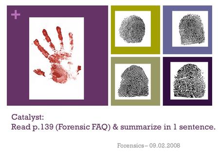 + Catalyst: Read p.139 (Forensic FAQ) & summarize in 1 sentence. Forensics – 09.02.2008.