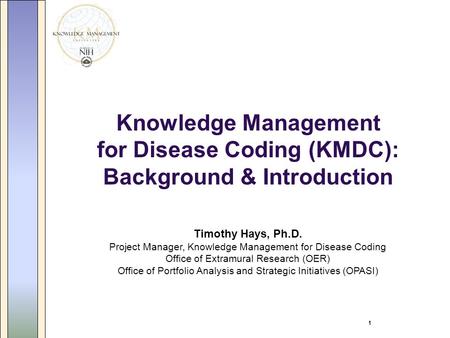 1 Knowledge Management for Disease Coding (KMDC): Background & Introduction Timothy Hays, Ph.D. Project Manager, Knowledge Management for Disease Coding.