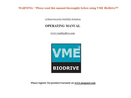 Please register for product warranty at: www.meganet.com WARNING: “Please read this manual thoroughly before using VME BioDrive™ A Data Security Mobility.