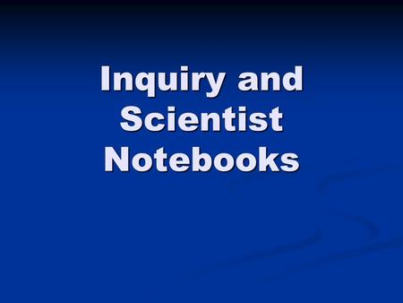 Inquiry and Scientist Notebooks. Goals 1. To understand use of scientist notebooks while applying the inquiry model of teaching. 2. To understand the.
