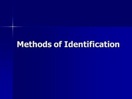 Methods of Identification. Presumptive vs. Positive ID Personal viewing of victim Personal viewing of victim Fingerprints Fingerprints Dental records.