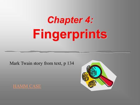 Chapter 4: Fingerprints HAMM CASE Mark Twain story from text, p 134.