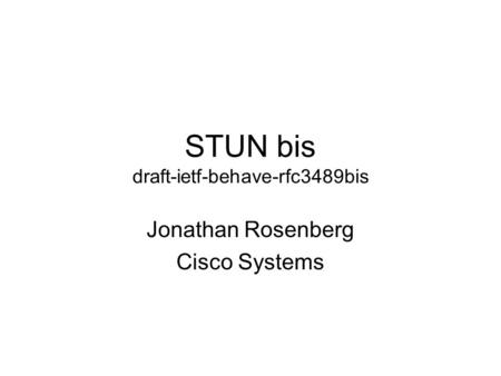 STUN bis draft-ietf-behave-rfc3489bis Jonathan Rosenberg Cisco Systems.