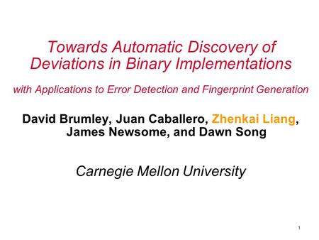 1 Towards Automatic Discovery of Deviations in Binary Implementations with Applications to Error Detection and Fingerprint Generation David Brumley, Juan.