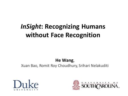 InSight: Recognizing Humans without Face Recognition He Wang, Xuan Bao, Romit Roy Choudhury, Srihari Nelakuditi.