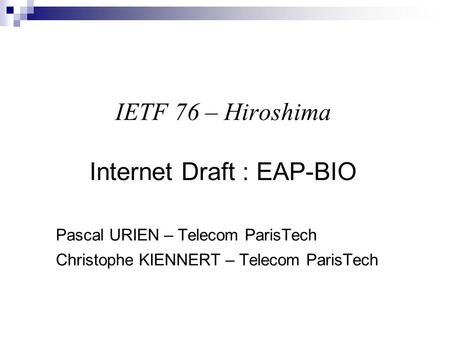 IETF 76 – Hiroshima Internet Draft : EAP-BIO Pascal URIEN – Telecom ParisTech Christophe KIENNERT – Telecom ParisTech.