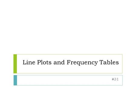 Line Plots and Frequency Tables #31. The frequency of a data value is the number of times it occurs. A frequency table tells the number of times an event,