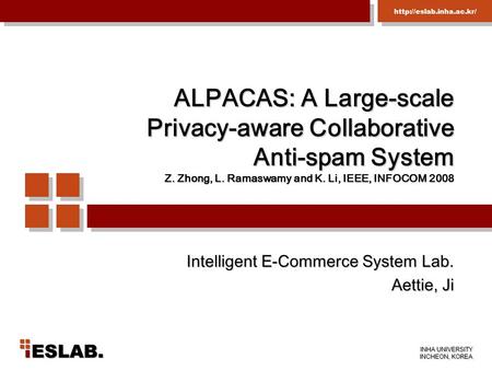 INHA UNIVERSITY INCHEON, KOREA  ALPACAS: A Large-scale Privacy-aware Collaborative Anti-spam System Z. Zhong, L. Ramaswamy and.