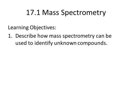 17.1 Mass Spectrometry Learning Objectives: