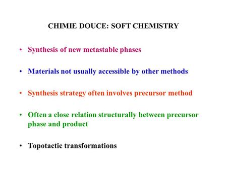 CHIMIE DOUCE: SOFT CHEMISTRY Synthesis of new metastable phases Materials not usually accessible by other methods Synthesis strategy often involves precursor.