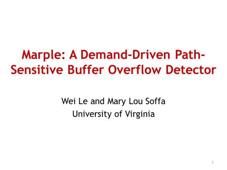 1 Marple: A Demand-Driven Path- Sensitive Buffer Overflow Detector Wei Le and Mary Lou Soffa University of Virginia.