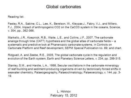 L. Hinnov February 15, 2012 Global carbonates Reading list: Feeley, R.A., Sabine, C.L., Lee, K., Berelson, W., Kleypas J., Fabry, V.J., and Millero, F.J.,