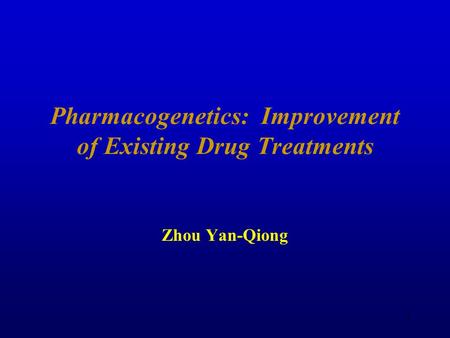 1 Pharmacogenetics: Improvement of Existing Drug Treatments Zhou Yan-Qiong.