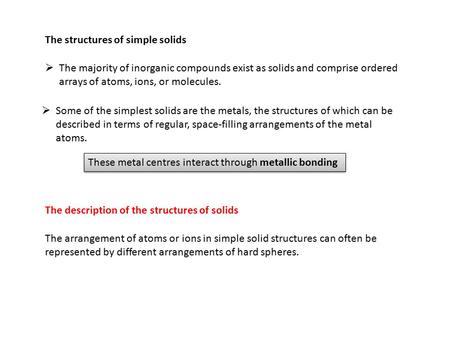 The structures of simple solids  The majority of inorganic compounds exist as solids and comprise ordered arrays of atoms, ions, or molecules.  Some.