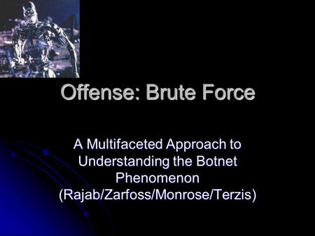 Offense: Brute Force A Multifaceted Approach to Understanding the Botnet Phenomenon (Rajab/Zarfoss/Monrose/Terzis)