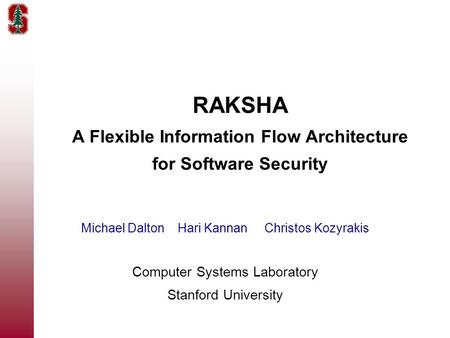 RAKSHA A Flexible Information Flow Architecture for Software Security Michael Dalton Hari Kannan Christos Kozyrakis Computer Systems Laboratory Stanford.