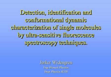 Detection, identification and conformational dynamic characterization of single molecules by ultra-sensitive fluorescence spectroscopy techniques. Jerker.