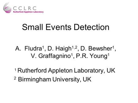 Small Events Detection A.Fludra 1, D. Haigh 1,2, D. Bewsher 1, V. Graffagnino 1, P.R. Young 1 1 Rutherford Appleton Laboratory, UK 2 Birmingham University,