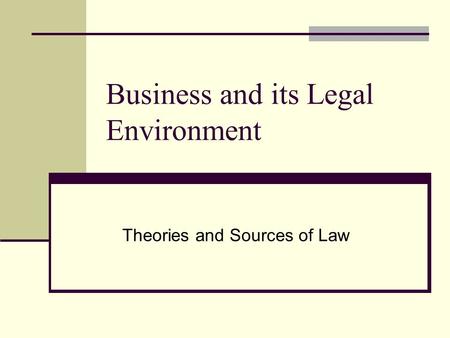 Business and its Legal Environment Theories and Sources of Law.