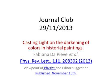 Journal Club 29/11/2013 Casting Light on the darkening of colors in historial paintings. Fabiana Da Pieve et al. Phys. Rev. Lett., 111, 208302 (2013) Viewpoint.