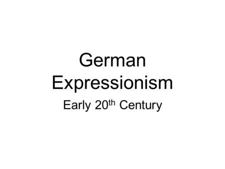 German Expressionism Early 20 th Century. German artists were aware of the developments taking place in France at the end of the 19 th Century and the.