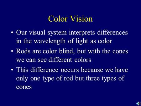 Color Vision Our visual system interprets differences in the wavelength of light as color Rods are color blind, but with the cones we can see different.