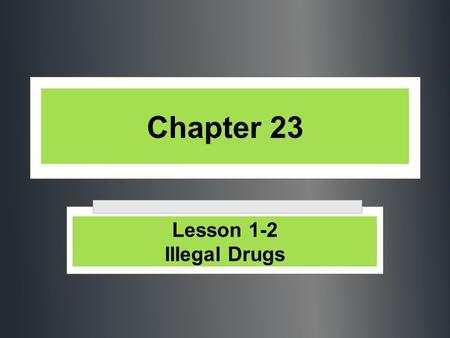 Chapter 23 Lesson 1-2 Illegal Drugs.