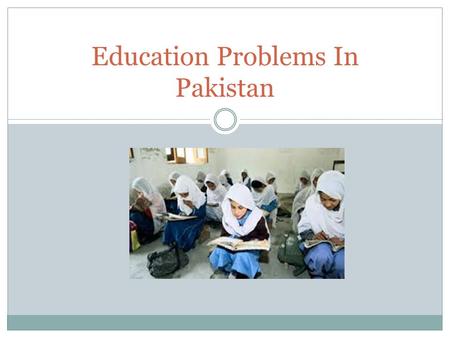 Education Problems In Pakistan. Introduction Around the world, there are many countries that deny education to certain groups of people because of certain.
