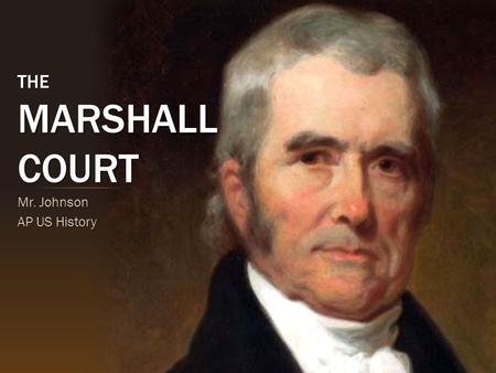The Marshall Court Mr. Johnson AP US History.