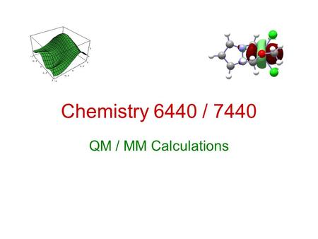 Chemistry 6440 / 7440 QM / MM Calculations. Resources Cramer, C. J.; Essentials of Computational Chemistry; Wiley: Chichester, 2002, Chapter 13. Froese,