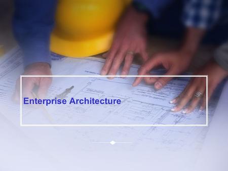 Enterprise Architecture. 2 Agenda What is Enterprise Architecture (EA)? Roles in EA? Why is EA Important? Tangible Benefits from EA? What Do We Need to.