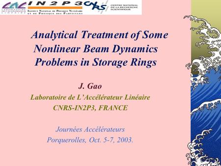 Analytical Treatment of Some Nonlinear Beam Dynamics Problems in Storage Rings J. Gao Laboratoire de L’Accélérateur Linéaire CNRS-IN2P3, FRANCE Journées.